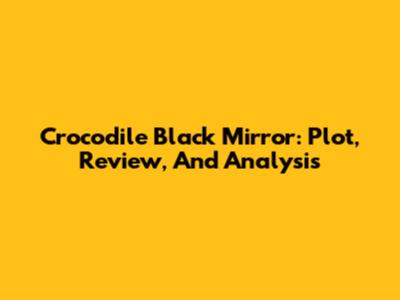 Crocodile Black Mirror: Plot, Review, And Analysis
