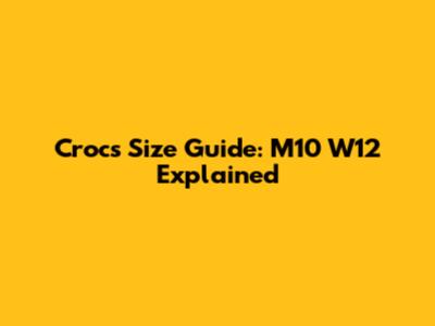 Crocs Size Guide: M10 W12 Explained