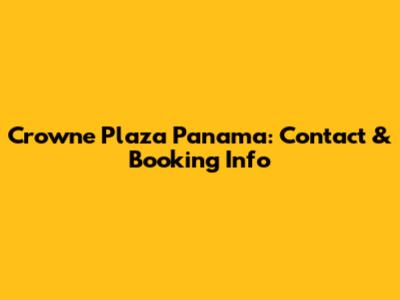 Crowne Plaza Panama: Contact & Booking Info