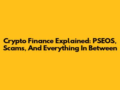 Crypto Finance Explained: PSEOS, Scams, And Everything In Between