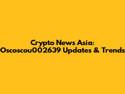 Crypto News Asia: Oscoscou002639 Updates & Trends
