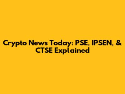 Crypto News Today: PSE, IPSEN, & CTSE Explained