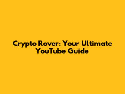 Crypto Rover: Your Ultimate YouTube Guide