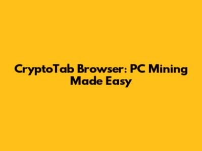 CryptoTab Browser: PC Mining Made Easy
