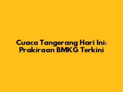 Cuaca Tangerang Hari Ini: Prakiraan BMKG Terkini
