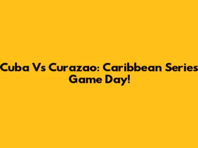 Cuba Vs Curazao: Caribbean Series Game Day!