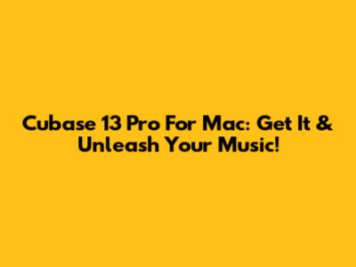 Cubase 13 Pro For Mac: Get It & Unleash Your Music!