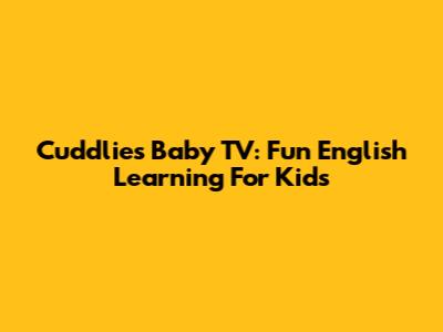 Cuddlies Baby TV: Fun English Learning For Kids