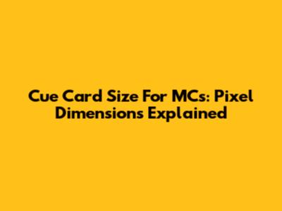 Cue Card Size For MCs: Pixel Dimensions Explained