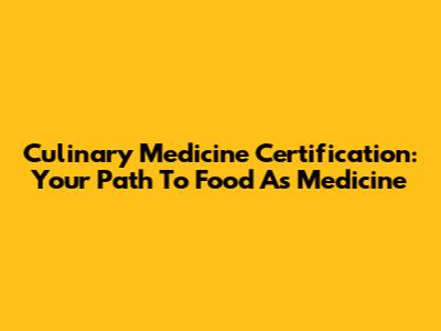 Culinary Medicine Certification: Your Path To Food As Medicine