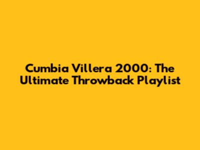 Cumbia Villera 2000: The Ultimate Throwback Playlist
