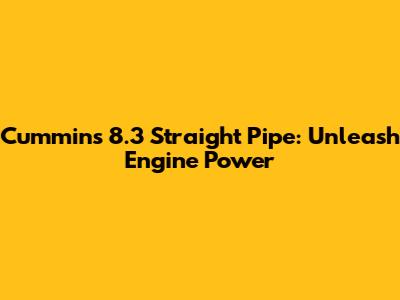 Cummins 8.3 Straight Pipe: Unleash Engine Power
