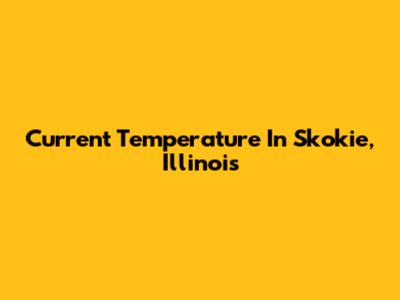 Current Temperature In Skokie, Illinois