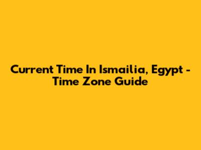 Current Time In Ismailia, Egypt - Time Zone Guide
