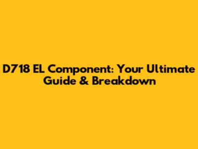 D718 EL Component: Your Ultimate Guide & Breakdown