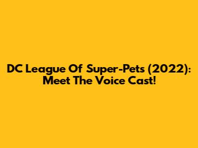 DC League Of Super-Pets (2022): Meet The Voice Cast!