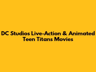 DC Studios' Live-Action & Animated Teen Titans Movies