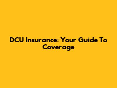 DCU Insurance: Your Guide To Coverage
