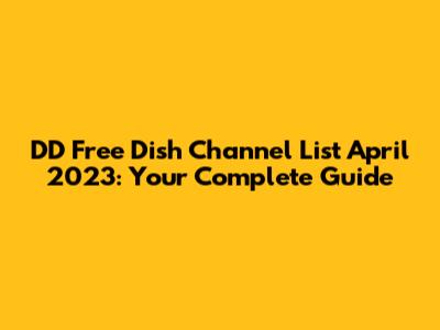 DD Free Dish Channel List April 2023: Your Complete Guide