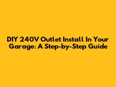 DIY 240V Outlet Install In Your Garage: A Step-by-Step Guide