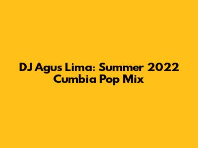DJ Agus Lima: Summer 2022 Cumbia Pop Mix