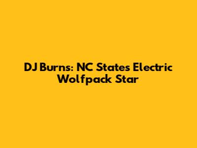 DJ Burns: NC State's Electric Wolfpack Star