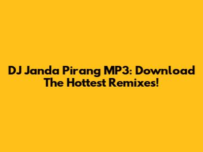 DJ Janda Pirang MP3: Download The Hottest Remixes!
