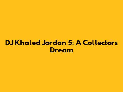 DJ Khaled Jordan 5: A Collector's Dream