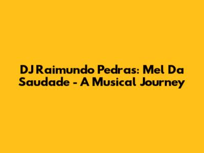 DJ Raimundo Pedras: Mel Da Saudade - A Musical Journey