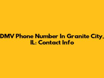 DMV Phone Number In Granite City, IL: Contact Info