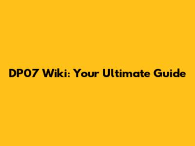 DP07 Wiki: Your Ultimate Guide