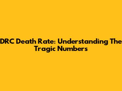 DRC Death Rate: Understanding The Tragic Numbers