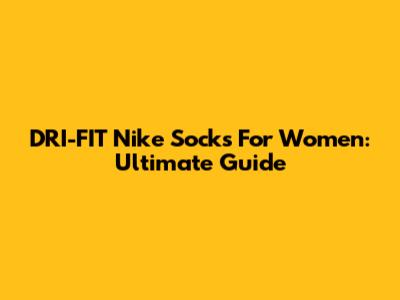DRI-FIT Nike Socks For Women: Ultimate Guide