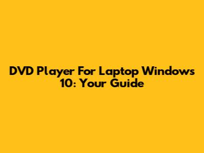 DVD Player For Laptop Windows 10: Your Guide
