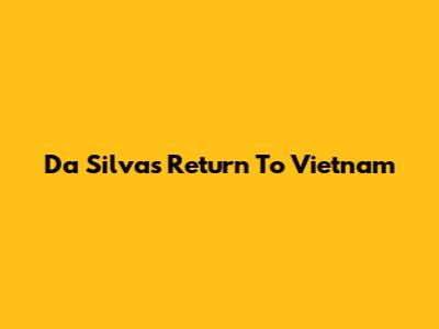 Da Silva's Return To Vietnam