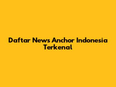 Daftar News Anchor Indonesia Terkenal
