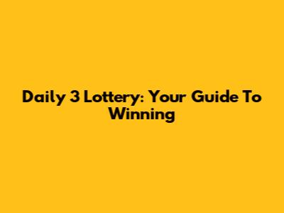 Daily 3 Lottery: Your Guide To Winning