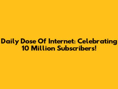 Daily Dose Of Internet: Celebrating 10 Million Subscribers!