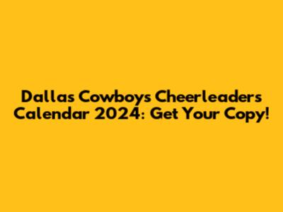 Dallas Cowboys Cheerleaders Calendar 2024: Get Your Copy!