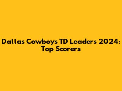 Dallas Cowboys TD Leaders 2024: Top Scorers