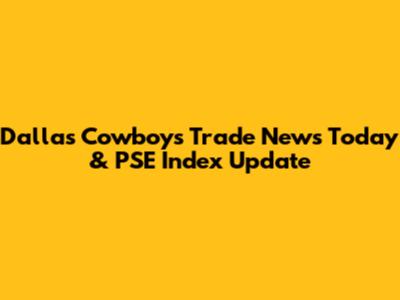 Dallas Cowboys Trade News Today & PSE Index Update