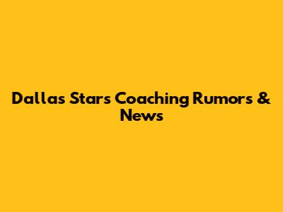 Dallas Stars Coaching Rumors & News