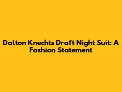 Dalton Knecht's Draft Night Suit: A Fashion Statement