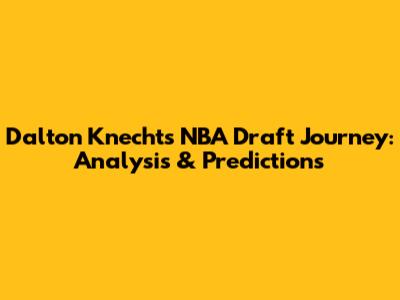 Dalton Knecht's NBA Draft Journey: Analysis & Predictions