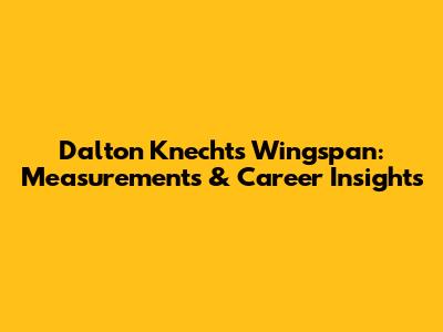 Dalton Knecht's Wingspan: Measurements & Career Insights