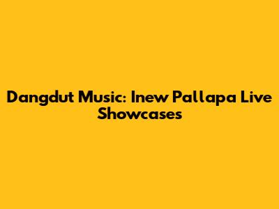 Dangdut Music: Inew Pallapa Live Showcases