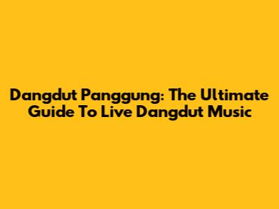 Dangdut Panggung: The Ultimate Guide To Live Dangdut Music