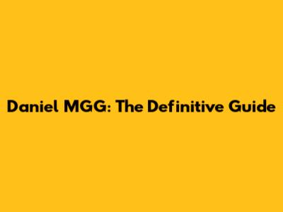 Daniel MGG: The Definitive Guide