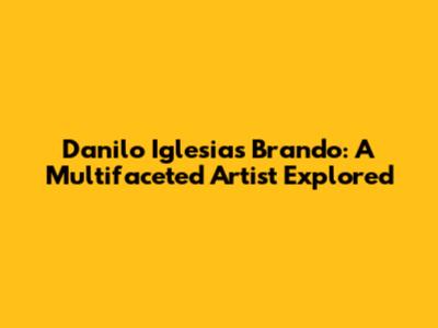 Danilo Iglesias Brando: A Multifaceted Artist Explored