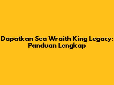 Dapatkan Sea Wraith King Legacy: Panduan Lengkap